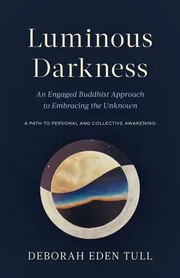 Leuchtende Dunkelheit: Ein engagierter buddhistischer Ansatz zur Umarmung des Unbekannten - Luminous Darkness: An Engaged Buddhist Approach to Embracing the Unknown