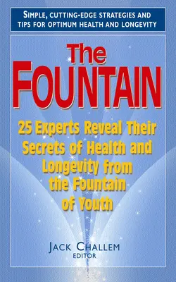 Der Jungbrunnen: 25 Experten enthüllen ihre Geheimnisse für Gesundheit und Langlebigkeit aus dem Jungbrunnen - The Fountain: 25 Experts Reveal Their Secrets of Health and Longevity from the Fountain of Youth