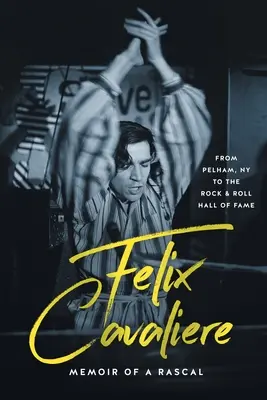 Felix Cavaliere Memoiren eines Gauners: Von Pelham, NY zur Rock & Roll Hall of Fame - Felix Cavaliere Memoir of a Rascal: From Pelham, NY to the Rock & Roll Hall of Fame