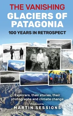 Die schwindenden Gletscher Patagoniens: 100 Jahre im Rückblick. - The Vanishing Glaciers of Patagonia: 100 Years in Retrospect.