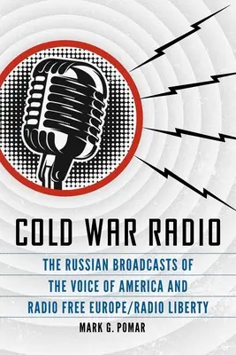 Cold War Radio: Die russischen Sendungen der Voice of America und von Radio Free Europe/Radio Liberty - Cold War Radio: The Russian Broadcasts of the Voice of America and Radio Free Europe/Radio Liberty