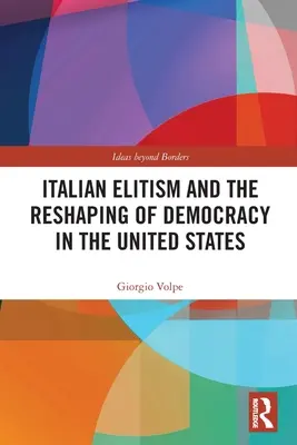 Italienischer Elitismus und die Neugestaltung der Demokratie in den Vereinigten Staaten - Italian Elitism and the Reshaping of Democracy in the United States