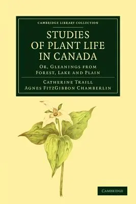 Studien über das Pflanzenleben in Kanada: Or, Gleanings from Forest, Lake and Plain - Studies of Plant Life in Canada: Or, Gleanings from Forest, Lake and Plain