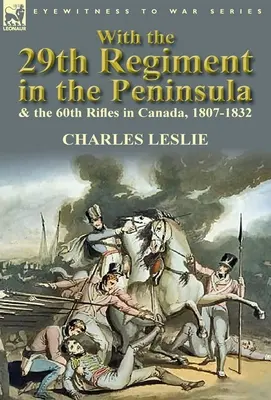 Mit dem 29. Regiment auf der Halbinsel und den 60th Rifles in Kanada, 1807-1832 - With the 29th Regiment in the Peninsula & the 60th Rifles in Canada, 1807-1832