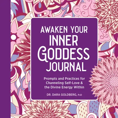 Erwecke deine innere Göttin: Ein Tagebuch: Anregungen und Übungen zur Kanalisierung der Selbstliebe und der göttlichen Energie im Inneren - Awaken Your Inner Goddess: A Journal: Prompts and Practices for Channeling Self-Love & the Divine Energy Within