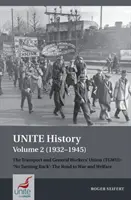 Unite Geschichte Band 2 (1932-1945): Die Transport and General Workers' Union (Tgwu): „no Turning Back“, der Weg zu Krieg und Wohlfahrt - Unite History Volume 2 (1932-1945): The Transport and General Workers' Union (Tgwu): 'no Turning Back', the Road to War and Welfare