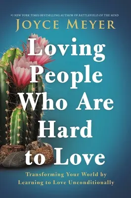 Liebevolle Menschen, die schwer zu lieben sind: Wie Sie Ihre Welt verändern, indem Sie lernen, bedingungslos zu lieben - Loving People Who Are Hard to Love: Transforming Your World by Learning to Love Unconditionally