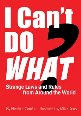 Was darf ich nicht? Seltsame Gesetze und Regeln aus aller Welt - I Can't Do What?: Strange Laws and Rules from Around the World