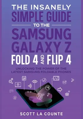 Der wahnsinnig einfache Leitfaden für das Samsung Galaxy Z Fold 4 und Flip 4: Entfesseln Sie die Leistung der neuesten faltbaren Samsung-Handys - The Insanely Simple Guide to the Samsung Galaxy Z Fold 4 and Flip 4: Unlocking the Power of the Latest Samsung Foldable Phones