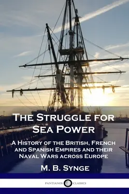 Der Kampf um die Seemacht: Eine Geschichte der britischen, französischen und spanischen Reiche und ihrer Seekriege in Europa - The Struggle for Sea Power: A History of the British, French and Spanish Empires and their Naval Wars across Europe