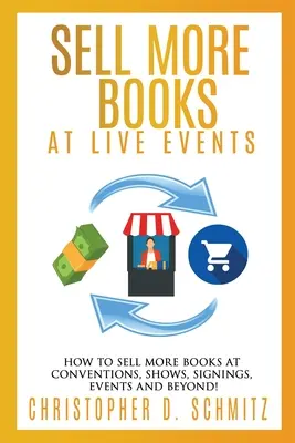 Mehr Bücher bei Live-Veranstaltungen verkaufen: Wie Sie mehr Bücher auf Kongressen, Messen, Signierstunden, Veranstaltungen und darüber hinaus verkaufen können! - Sell More Books at Live Events: How to sell more books at conventions, shows, signings, events, and beyond!