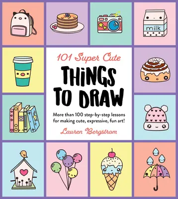 101 super süße Dinge zum Zeichnen: Mehr als 100 Schritt-für-Schritt-Anleitungen für niedliche, ausdrucksstarke und lustige Kunst! - 101 Super Cute Things to Draw: More Than 100 Step-By-Step Lessons for Making Cute, Expressive, Fun Art!