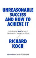 Unvernünftiger Erfolg und wie man ihn erreicht - Die neun Geheimnisse von Menschen, die die Welt verändert haben - Unreasonable Success and How to Achieve It - Unlocking the Nine Secrets of People Who Changed the World