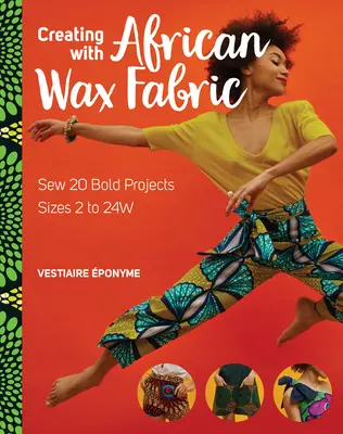 Gestalten mit afrikanischem Wachsstoff: 20 gewagte Projekte nähen; Größen 2 bis 24w - Creating with African Wax Fabric: Sew 20 Bold Projects; Sizes 2 to 24w