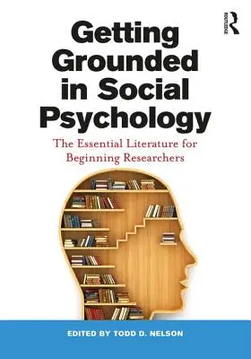 Grundlegende Kenntnisse der Sozialpsychologie: Die grundlegende Literatur für angehende Forscher - Getting Grounded in Social Psychology: The Essential Literature for Beginning Researchers