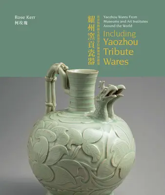 Yaozhou-Waren aus Museen und Kunstinstituten in aller Welt: Einschließlich Yaozhou-Tribut-Waren - Yaozhou Wares from Museums and Art Institutes Around the World: Including Yaozhou Tribute Wares