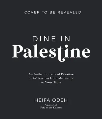 Essen in Palästina: Ein authentischer Geschmack Palästinas in 60 Rezepten von meiner Familie für Ihren Tisch - Dine in Palestine: An Authentic Taste of Palestine in 60 Recipes from My Family to Your Table