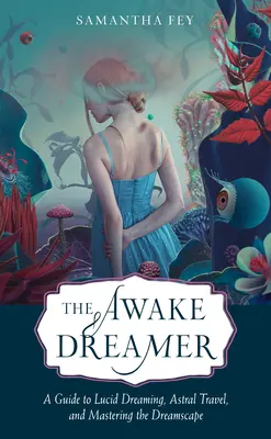 Der wache Träumer: Ein Leitfaden für luzides Träumen, Astralreisen und die Beherrschung der Traumwelt - The Awake Dreamer: A Guide to Lucid Dreaming, Astral Travel, and Mastering the Dreamscape