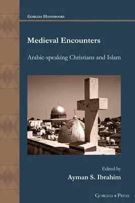 Mittelalterliche Begegnungen: Arabischsprachige Christen und der Islam - Medieval Encounters: Arabic-speaking Christians and Islam