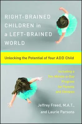 Rechtshirnige Kinder in einer linkshirnigen Welt: Entfesseln Sie das Potenzial Ihres Kindes - Right-Brained Children in a Left-Brained World: Unlocking the Potential of Your Add Child