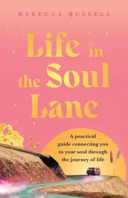 Das Leben auf der Seelenstraße: Ein praktischer Leitfaden, der Sie mit Ihrer Seele auf der Reise des Lebens verbindet - Life in the Soul Lane: A practical guide connecting you to your soul through the journey of life