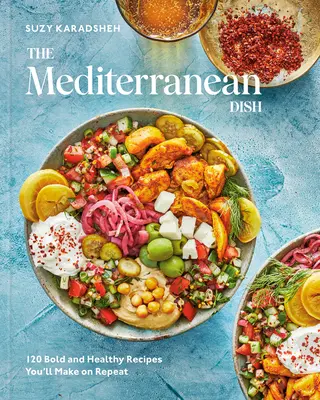 The Mediterranean Dish: 120 kühne und gesunde Rezepte, die Sie immer wieder zubereiten werden: Ein mediterranes Kochbuch - The Mediterranean Dish: 120 Bold and Healthy Recipes You'll Make on Repeat: A Mediterranean Cookbook