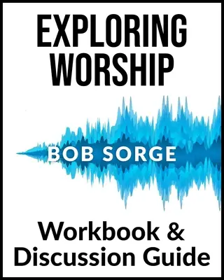 Exploring Worship Arbeitsbuch & Diskussionsleitfaden - Exploring Worship Workbook & Discussion Guide