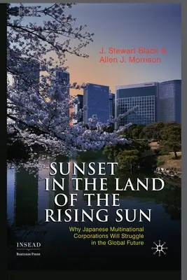 Sonnenuntergang im Land der aufgehenden Sonne: Warum japanische multinationale Konzerne in der globalen Zukunft zu kämpfen haben werden - Sunset in the Land of the Rising Sun: Why Japanese Multinational Corporations Will Struggle in the Global Future