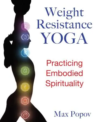 Yoga zur Gewichtsreduzierung: Verkörperte Spiritualität praktizieren - Weight-Resistance Yoga: Practicing Embodied Spirituality