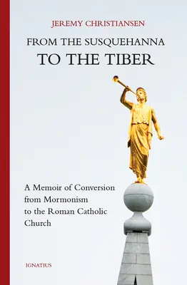 Vom Susquehanna zum Tiber: Erinnerungen an die Konversion vom Mormonentum zur römisch-katholischen Kirche - From the Susquehanna to the Tiber: A Memoir of Conversion from Mormonism to the Roman Catholic Church