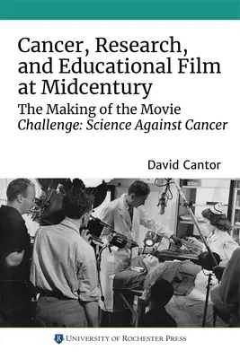 Krebs, Forschung und Lehrfilm in der Mitte des Jahrhunderts: Die Entstehung des Films Herausforderung: Wissenschaft gegen Krebs - Cancer, Research, and Educational Film at Midcentury: The Making of the Movie Challenge: Science Against Cancer