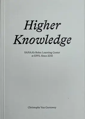 Höheres Wissen: Sanaas Rolex Learning Center im Epfl seit 2010 - Higher Knowledge: Sanaa's Rolex Learning Center at Epfl Since 2010