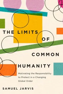 Die Grenzen der gemeinsamen Menschlichkeit: Die Motivation der Schutzverantwortung in einer sich wandelnden globalen Ordnung - The Limits of Common Humanity: Motivating the Responsibility to Protect in a Changing Global Order