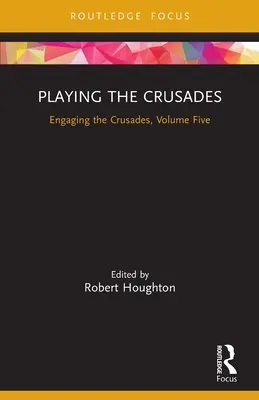 Spielend die Kreuzzüge: Engaging the Crusades, Band fünf - Playing the Crusades: Engaging the Crusades, Volume Five