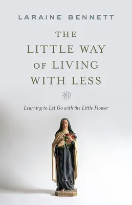 Der kleine Weg, mit weniger zu leben: Mit der kleinen Blume loslassen lernen - The Little Way of Living with Less: Learning to Let Go with the Little Flower