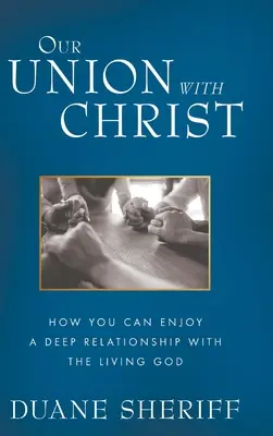 Unsere Vereinigung mit Christus: Wie Sie eine tiefe Beziehung mit dem lebendigen Gott genießen können - Our Union with Christ: How You Can Enjoy a Deep Relationship with the Living God