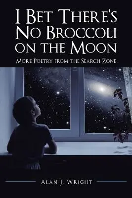 Ich wette, es gibt keinen Brokkoli auf dem Mond: Mehr Poesie aus der Suchzone - I Bet There's No Broccoli on the Moon: More Poetry from the Search Zone