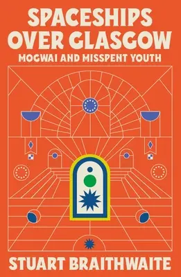 Raumschiffe über Glasgow: Mogwai und die vergeudete Jugend - Spaceships Over Glasgow: Mogwai and Misspent Youth