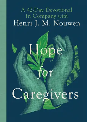Hoffnung für pflegende Angehörige: Eine 42-tägige Andacht in Begleitung von Henri J. M. Nouwen - Hope for Caregivers: A 42-Day Devotional in Company with Henri J. M. Nouwen