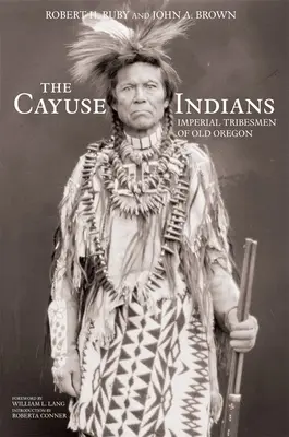 Die Cayuse-Indianer: Imperial Tribesmen of Old Oregon Gedenkausgabe - The Cayuse Indians: Imperial Tribesmen of Old Oregon Commemorative Edition