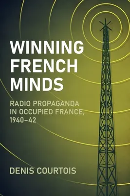Die Köpfe der Franzosen erobern: Radiopropaganda im besetzten Frankreich, 1940-42 - Winning French Minds: Radio Propaganda in Occupied France, 1940-42