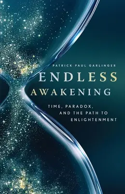 Endloses Erwachen: Zeit, Paradox und der Weg zur Erleuchtung - Endless Awakening: Time, Paradox, and the Path to Enlightenment