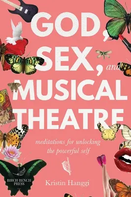 Gott, Sex und Musiktheater: Meditationen zur Entfaltung des kraftvollen Selbst - God, Sex, and Musical Theatre: Meditations for Unlocking the Powerful Self