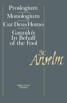 Grundlegende Schriften: Proslogium, Mologium, Gaunilo's im Namen des Narren, Cur Deus Homo - Basic Writings: Proslogium, Mologium, Gaunilo's in Behalf of the Fool, Cur Deus Homo