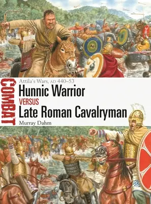 Hunnischer Krieger gegen spätrömischen Kavalleristen: Attilas Kriege, 440-53 n. Chr. - Hunnic Warrior Vs Late Roman Cavalryman: Attila's Wars, Ad 440-53