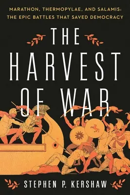 Die Ernte des Krieges: Marathon, Thermopylae und Salamis: Die epischen Schlachten, die die Demokratie retteten - The Harvest of War: Marathon, Thermopylae, and Salamis: The Epic Battles That Saved Democracy