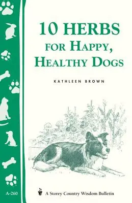 10 Kräuter für glückliche, gesunde Hunde: Storey's Country Wisdom Bulletin A-260 - 10 Herbs for Happy, Healthy Dogs: Storey's Country Wisdom Bulletin A-260