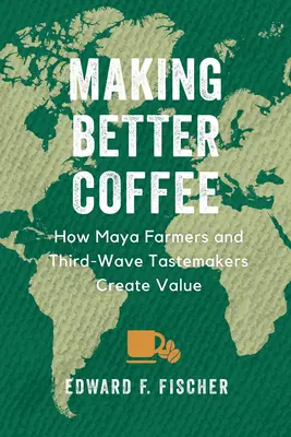 Besseren Kaffee kochen: Wie Maya-Bauern und die dritte Welle der Geschmacksbildung Werte schaffen - Making Better Coffee: How Maya Farmers and Third Wave Tastemakers Create Value