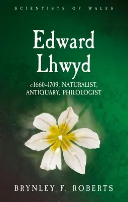Edward Lhwyd: C.1660-1709, Naturforscher, Antiquar, Philologe - Edward Lhwyd: C.1660-1709, Naturalist, Antiquary, Philologist