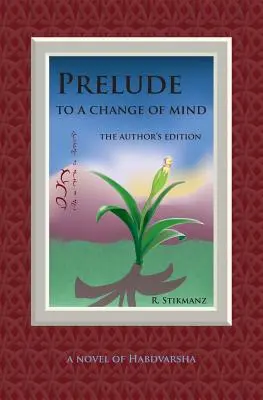 Vorspiel zu einem Sinneswandel, Ausgabe des Autors: ein Roman von Habdvarsha - Prelude to a Change of Mind, the Author's Edition: a Novel of Habdvarsha